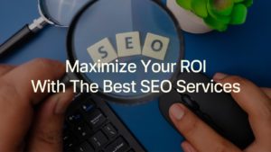 Maximize Your ROI with the Best SEO Services in Dubai